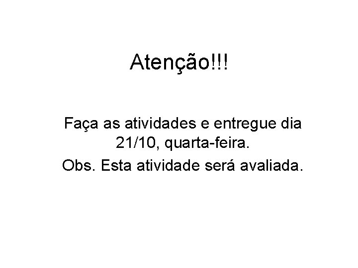 Atenção!!! Faça as atividades e entregue dia 21/10, quarta-feira. Obs. Esta atividade será avaliada.