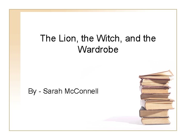 The Lion, the Witch, and the Wardrobe By - Sarah Mc. Connell 