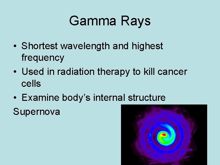 Gamma Rays • Shortest wavelength and highest frequency • Used in radiation therapy to Gamma Rays • Shortest wavelength and highest frequency • Used in radiation therapy to