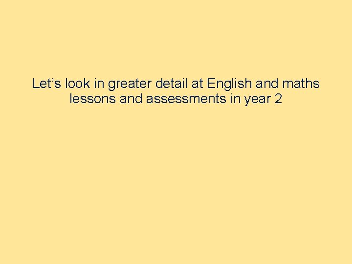 Let’s look in greater detail at English and maths lessons and assessments in year
