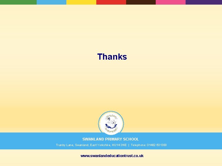 Thanks SWANLAND PRIMARY SCHOOL Tranby Lane, Swanland, East Yorkshire, HU 14 3 NE |