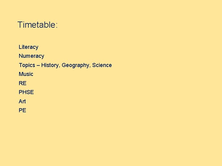 Timetable: Literacy Numeracy Topics – History, Geography, Science Music RE PHSE Art PE 