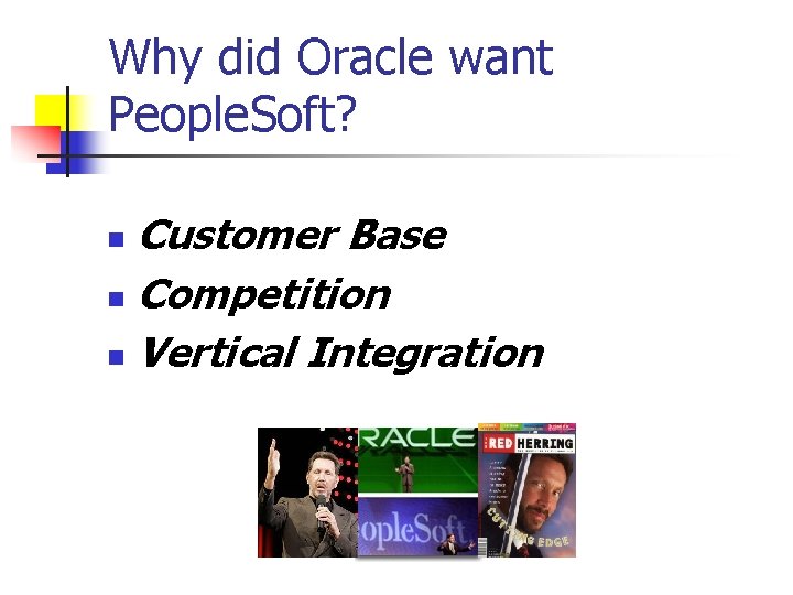 Why did Oracle want People. Soft? Customer Base n Competition n Vertical Integration n