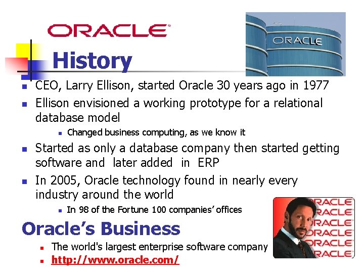 History n n CEO, Larry Ellison, started Oracle 30 years ago in 1977 Ellison