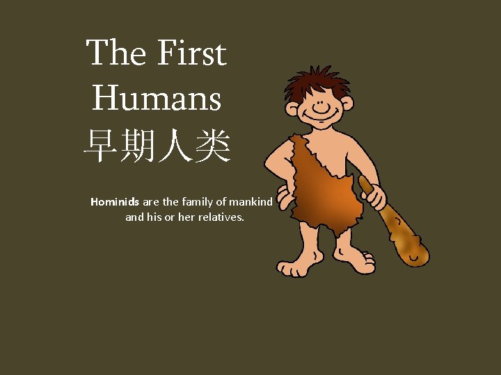 The First Humans 早期人类 Hominids are the family of mankind and his or her