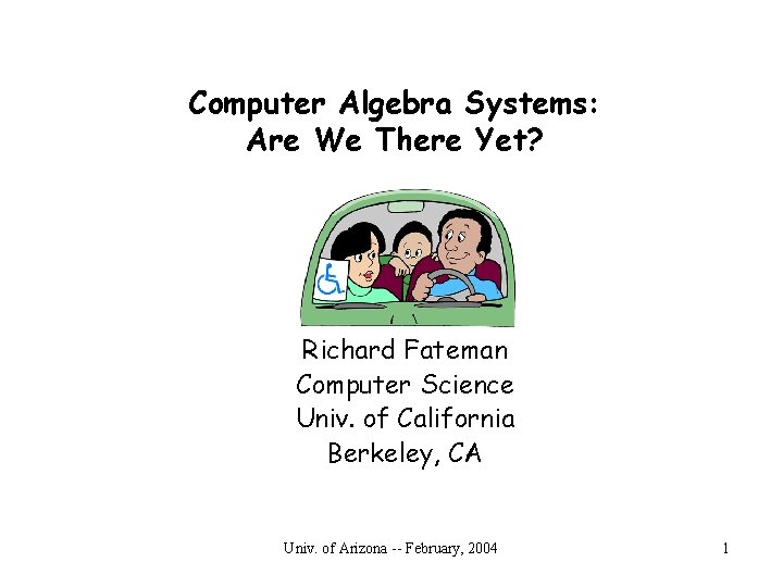 Computer Algebra Systems: Are We There Yet? Richard Fateman Computer Science Univ. of California