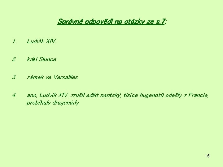 Správné odpovědi na otázky ze s. 7: 1. Ludvík XIV. 2. král Slunce 3. Správné odpovědi na otázky ze s. 7: 1. Ludvík XIV. 2. král Slunce 3.