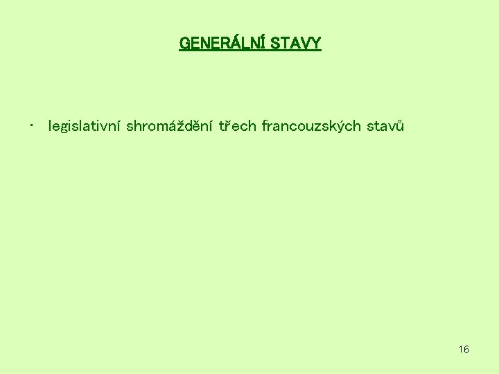 GENERÁLNÍ STAVY • legislativní shromáždění třech francouzských stavů 16 GENERÁLNÍ STAVY • legislativní shromáždění třech francouzských stavů 16