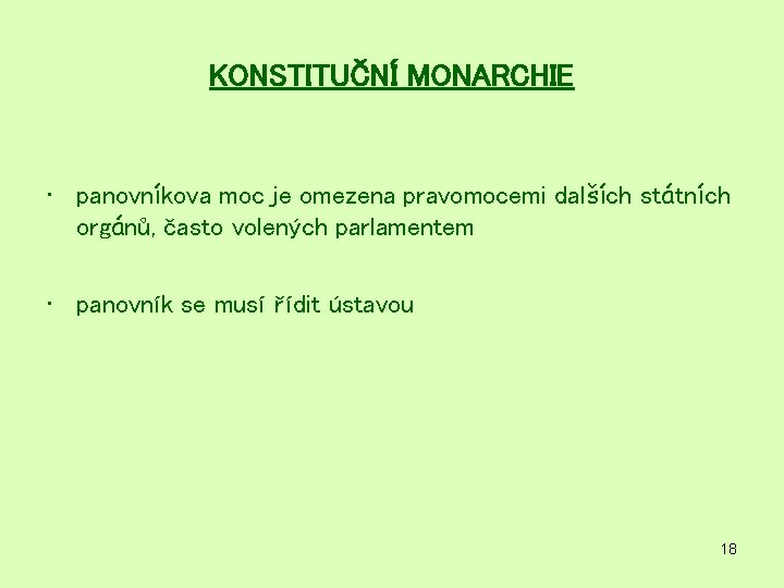 KONSTITUČNÍ MONARCHIE • panovníkova moc je omezena pravomocemi dalších státních orgánů, často volených parlamentem KONSTITUČNÍ MONARCHIE • panovníkova moc je omezena pravomocemi dalších státních orgánů, často volených parlamentem