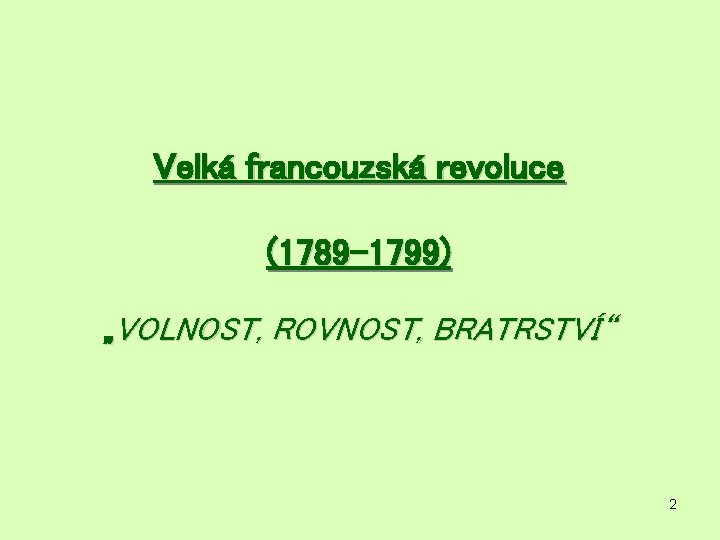 Velká francouzská revoluce (1789 -1799) „VOLNOST, ROVNOST, BRATRSTVÍ“ 2 Velká francouzská revoluce (1789 -1799) „VOLNOST, ROVNOST, BRATRSTVÍ“ 2