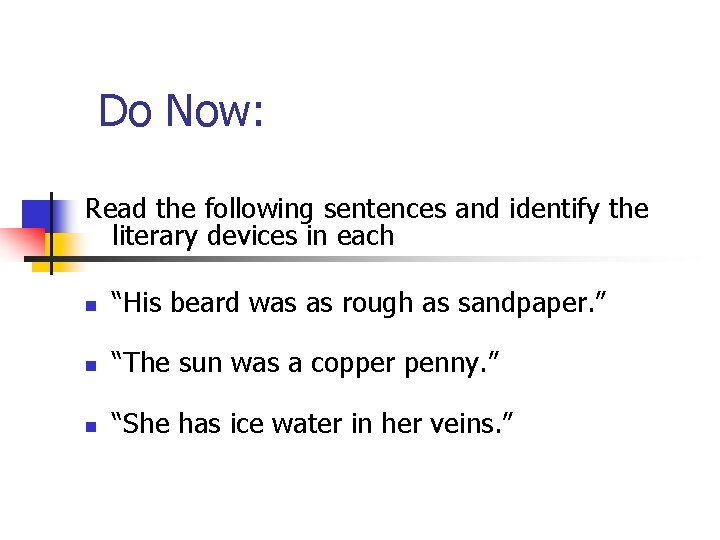 Do Now: Read the following sentences and identify the literary devices in each n