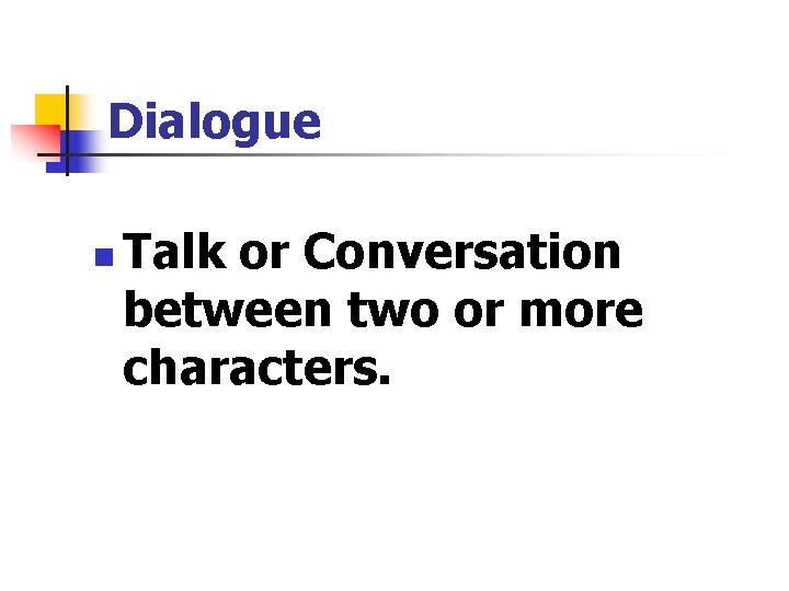 Dialogue n Talk or Conversation between two or more characters. 