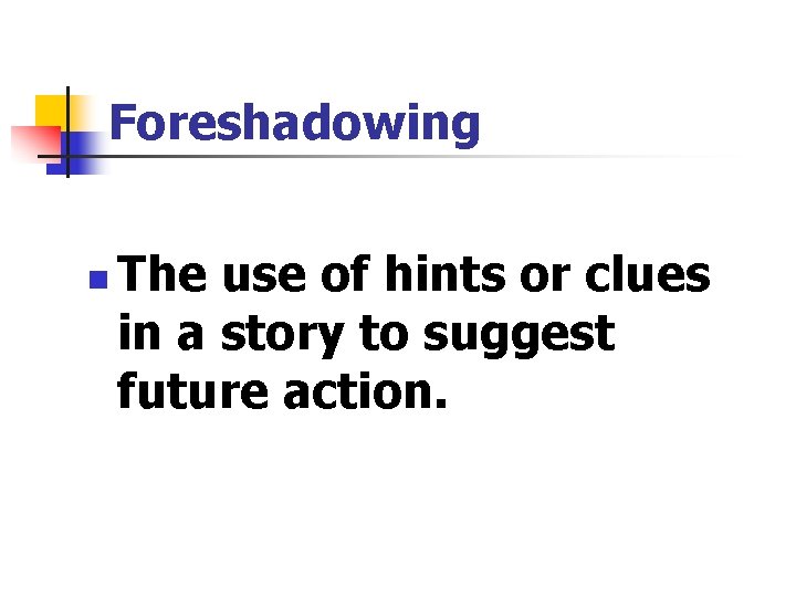 Foreshadowing n The use of hints or clues in a story to suggest future