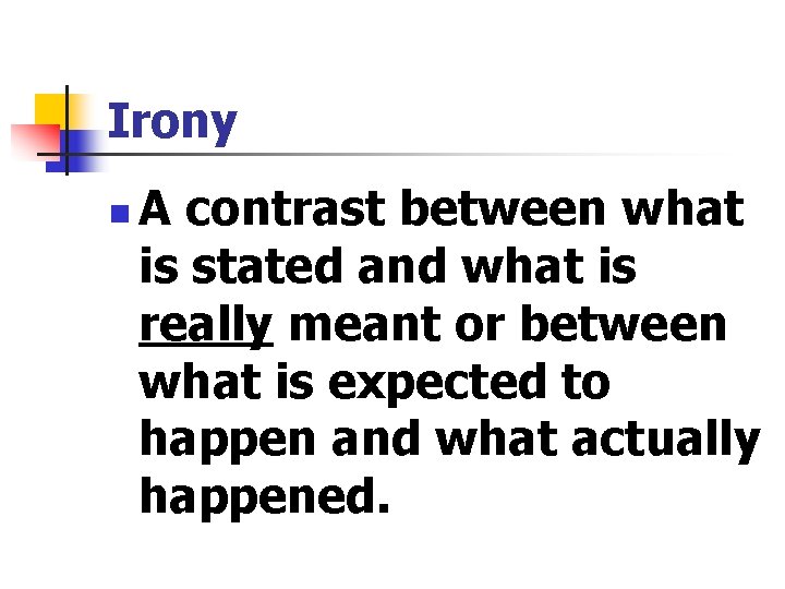 Irony n A contrast between what is stated and what is really meant or