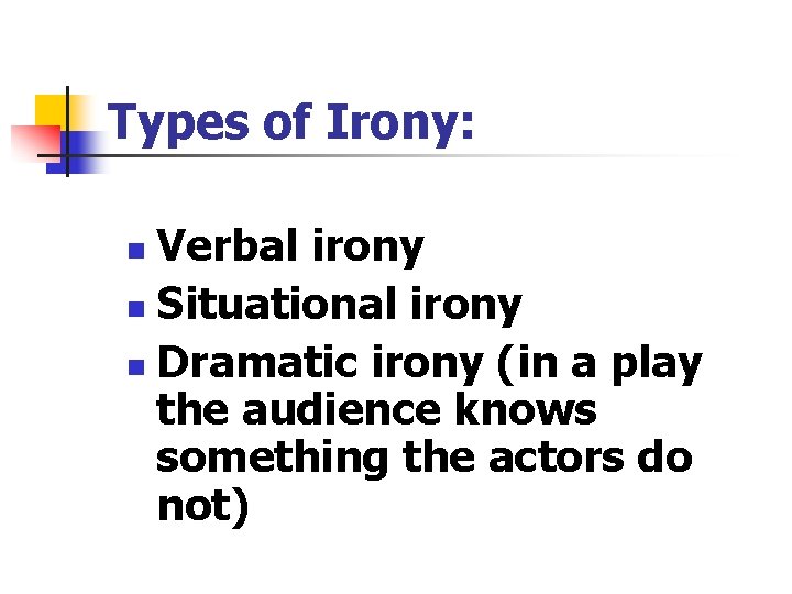 Types of Irony: Verbal irony n Situational irony n Dramatic irony (in a play