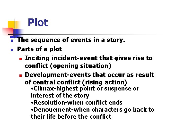 Plot n n The sequence of events in a story. Parts of a plot