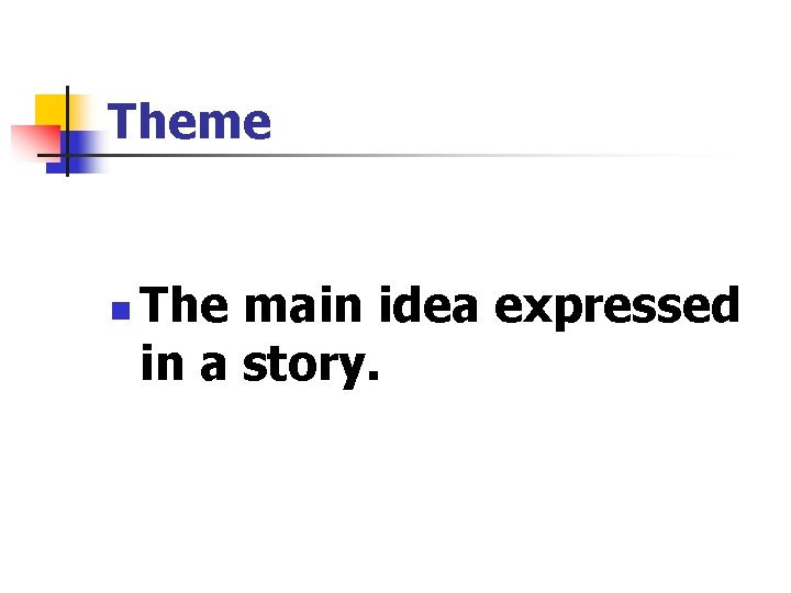 Theme n The main idea expressed in a story. 