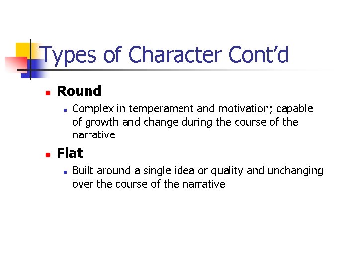 Types of Character Cont’d n Round n n Complex in temperament and motivation; capable
