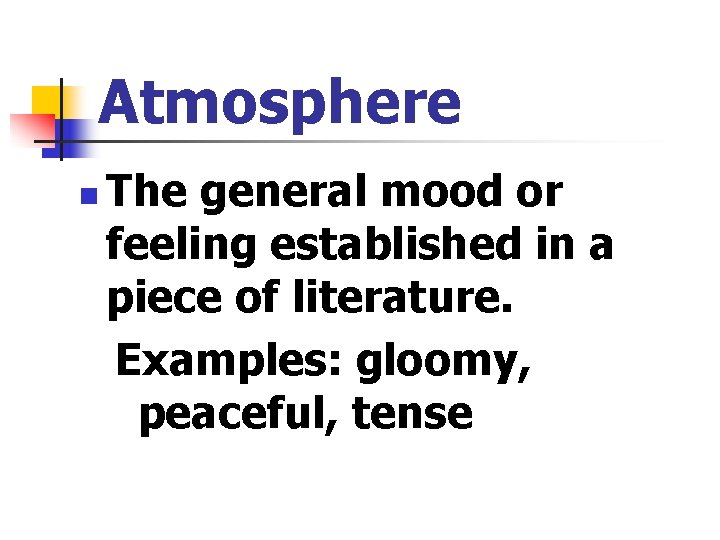 Atmosphere n The general mood or feeling established in a piece of literature. Examples: