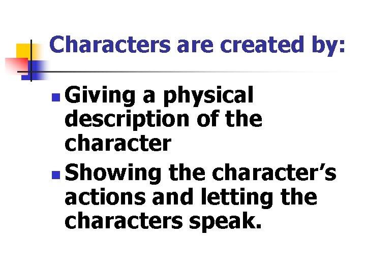 Characters are created by: Giving a physical description of the character n Showing the