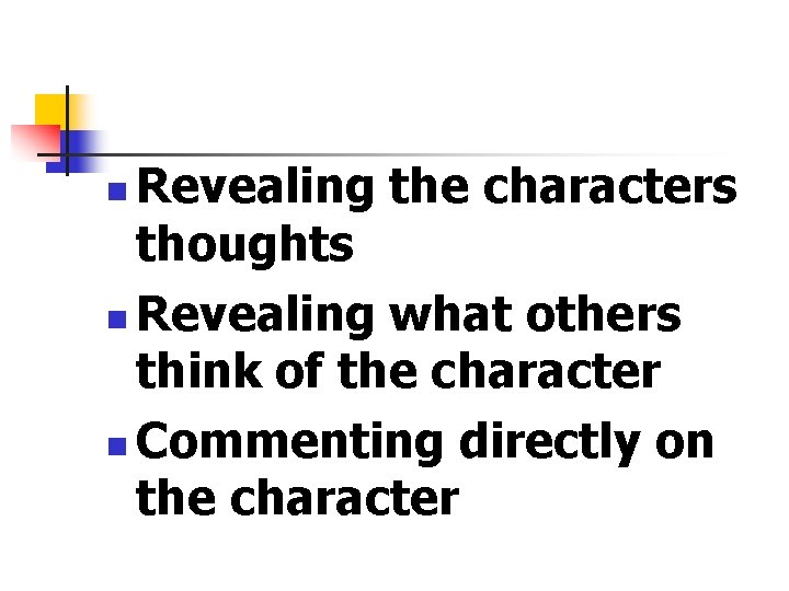 Revealing the characters thoughts n Revealing what others think of the character n Commenting