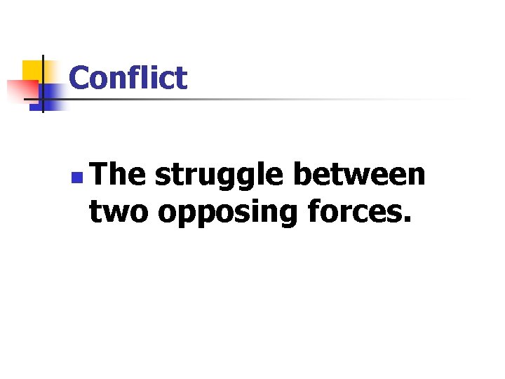 Conflict n The struggle between two opposing forces. 