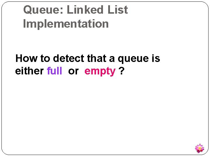 Queue: Linked List Implementation How to detect that a queue is either full or