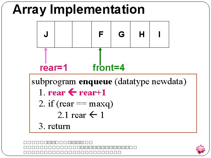 Array Implementation J F G H I rear=1 front=4 subprogram enqueue (datatype newdata) 1.