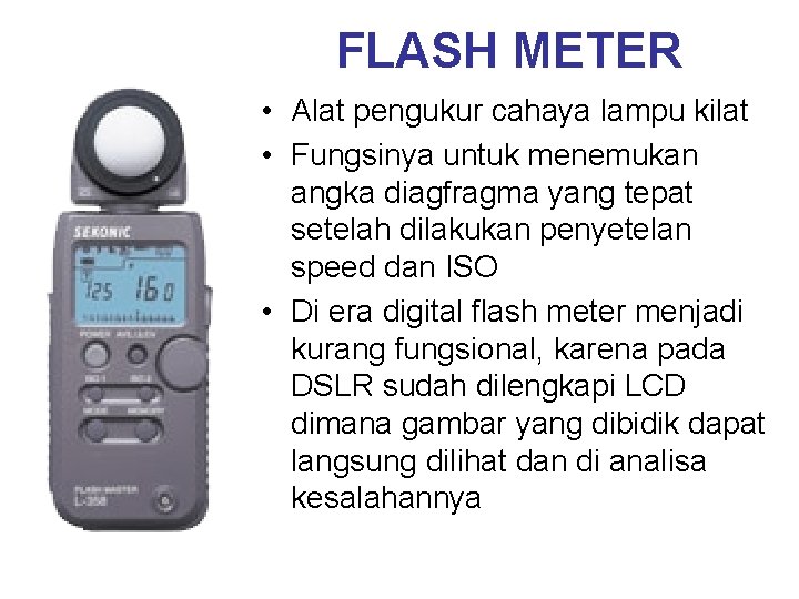 FLASH METER • Alat pengukur cahaya lampu kilat • Fungsinya untuk menemukan angka diagfragma