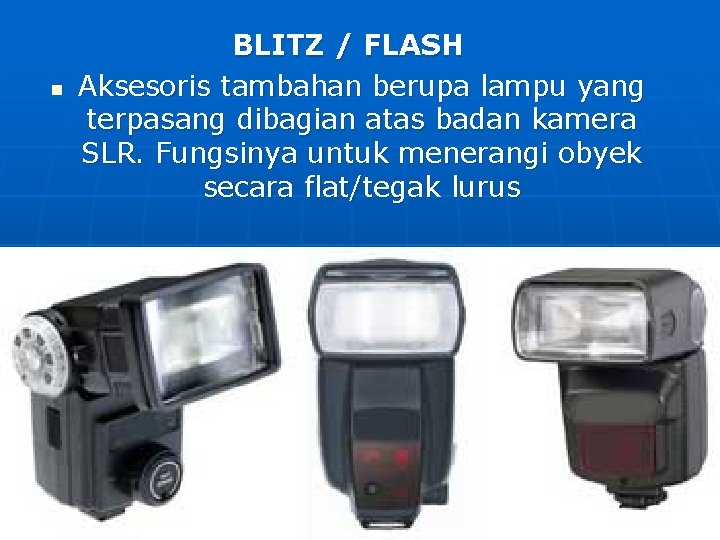 n BLITZ / FLASH Aksesoris tambahan berupa lampu yang terpasang dibagian atas badan kamera