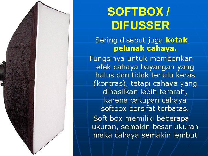 SOFTBOX / DIFUSSER Sering disebut juga kotak pelunak cahaya. Fungsinya untuk memberikan efek cahaya