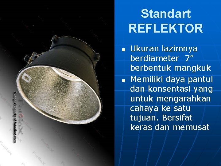 Standart REFLEKTOR n n Ukuran lazimnya berdiameter 7” berbentuk mangkuk Memiliki daya pantul dan