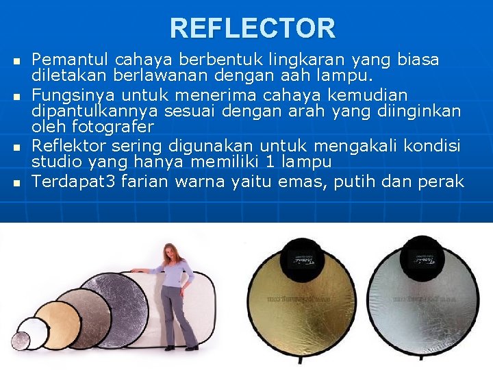 REFLECTOR n n Pemantul cahaya berbentuk lingkaran yang biasa diletakan berlawanan dengan aah lampu.