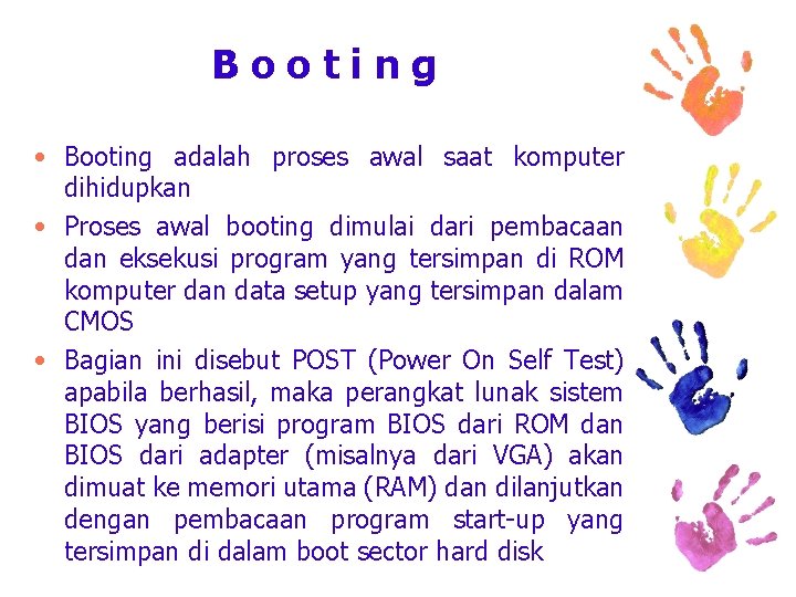 Booting • Booting adalah proses awal saat komputer dihidupkan • Proses awal booting dimulai
