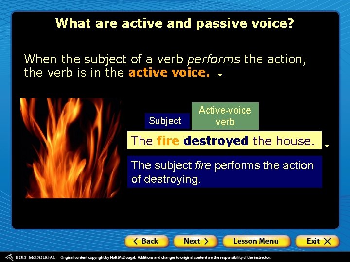 What are active and passive voice? When the subject of a verb performs the