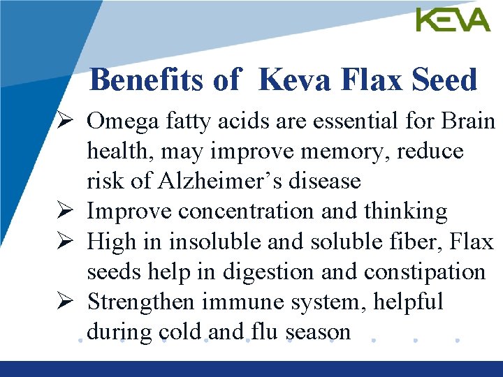 Benefits of Keva Flax Seed Ø Omega fatty acids are essential for Brain health,