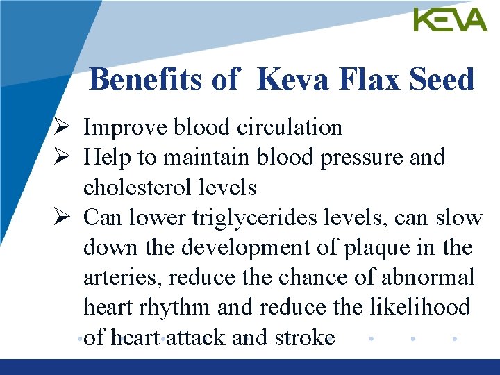 Benefits of Keva Flax Seed Ø Improve blood circulation Ø Help to maintain blood