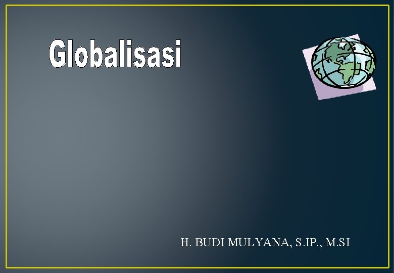 H. BUDI MULYANA, S. IP. , M. SI 