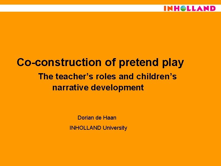 Co-construction of pretend play The teacher’s roles and children’s narrative development Dorian de Haan