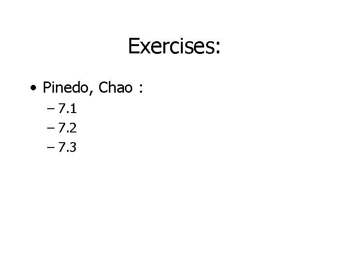 Exercises: • Pinedo, Chao : – 7. 1 – 7. 2 – 7. 3