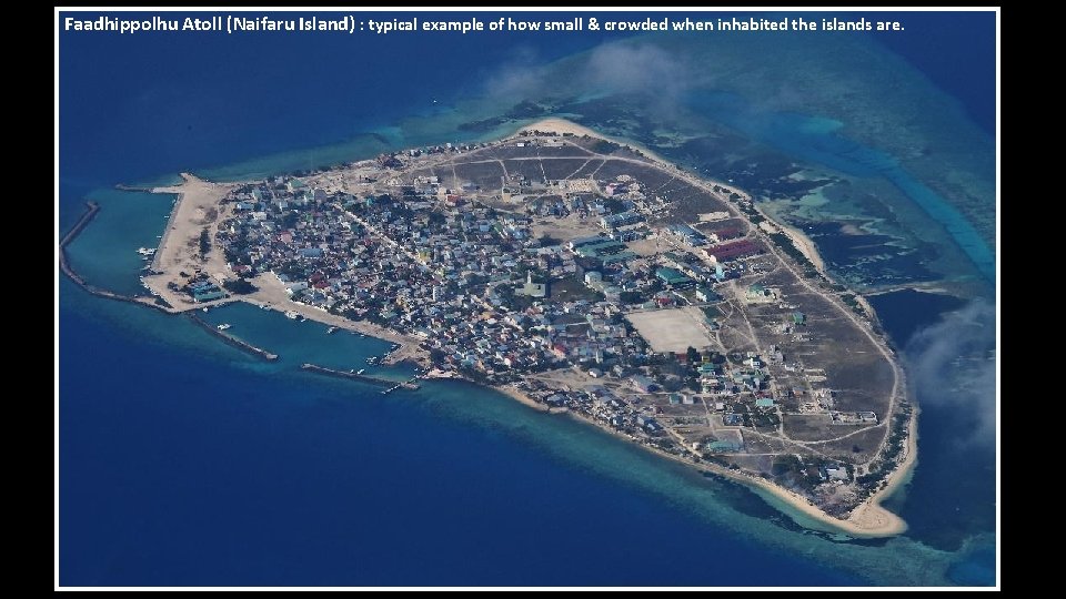 Faadhippolhu Atoll (Naifaru Island) : typical example of how small & crowded when inhabited