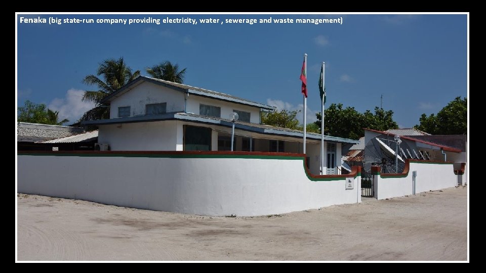 Fenaka (big state-run company providing electricity, water , sewerage and waste management) 