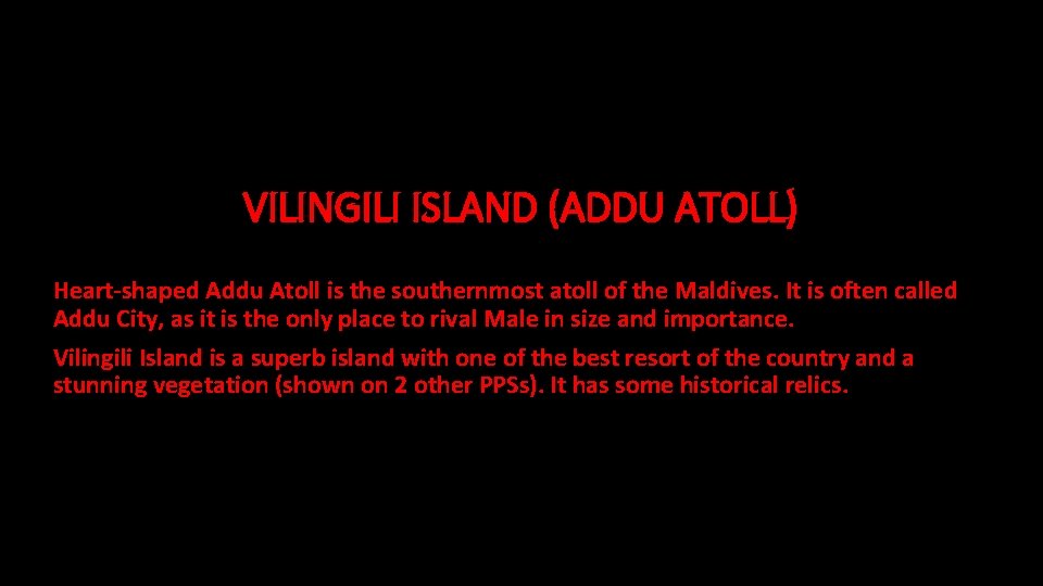 VILINGILI ISLAND (ADDU ATOLL) Heart-shaped Addu Atoll is the southernmost atoll of the Maldives.