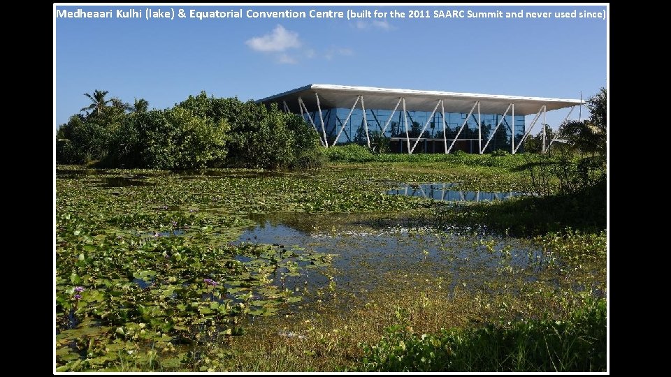 Medheaari Kulhi (lake) & Equatorial Convention Centre (built for the 2011 SAARC Summit and