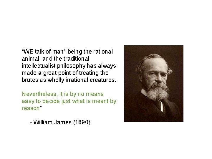 “WE talk of man* being the rational animal; and the traditional intellectualist philosophy has