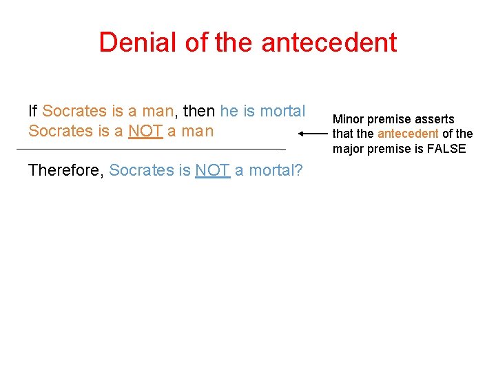 Denial of the antecedent If Socrates is a man, then he is mortal Socrates