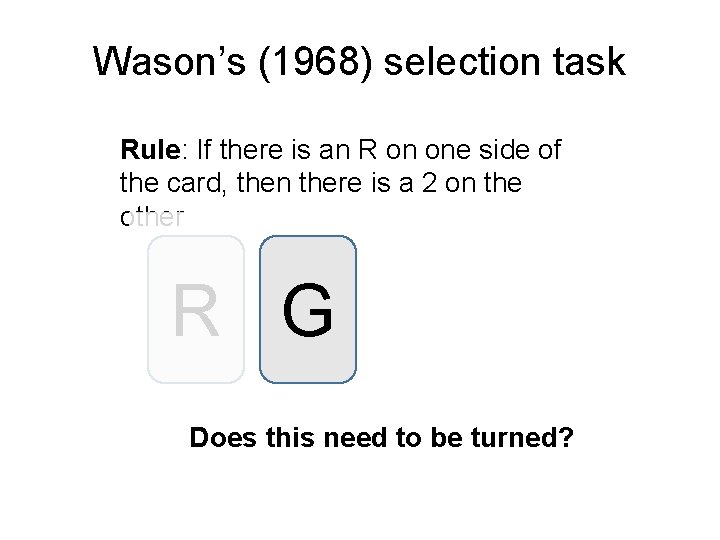 Wason’s (1968) selection task Rule: If there is an R on one side of