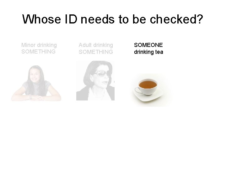 Whose ID needs to be checked? Minor drinking SOMETHING Adult drinking SOMETHING x SOMEONE