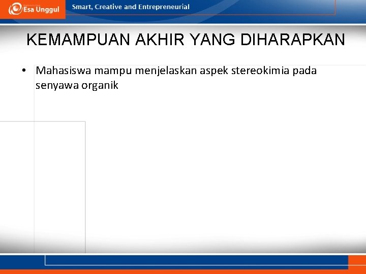 KEMAMPUAN AKHIR YANG DIHARAPKAN • Mahasiswa mampu menjelaskan aspek stereokimia pada senyawa organik 