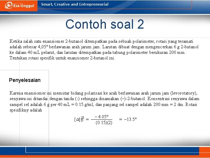 Contoh soal 2 Ketika salah satu enansiomer 2 -butanol ditempatkan pada sebuah polarimeter, rotasi
